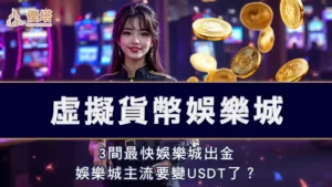 虛擬貨幣娛樂城 | 3間最快娛樂城出金，娛樂城主流要變USDT了？