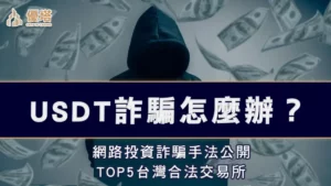 USDT詐騙怎麼辦？網路投資詐騙手法公開，TOP5台灣合法交易所