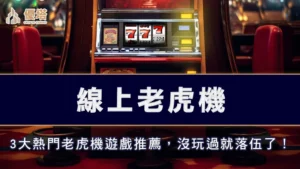 線上老虎機－3大熱門老虎機遊戲推薦，沒玩過就落伍了！