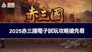 2025全新赤三國電子試玩心得＋最強赤三國打法技巧推薦！