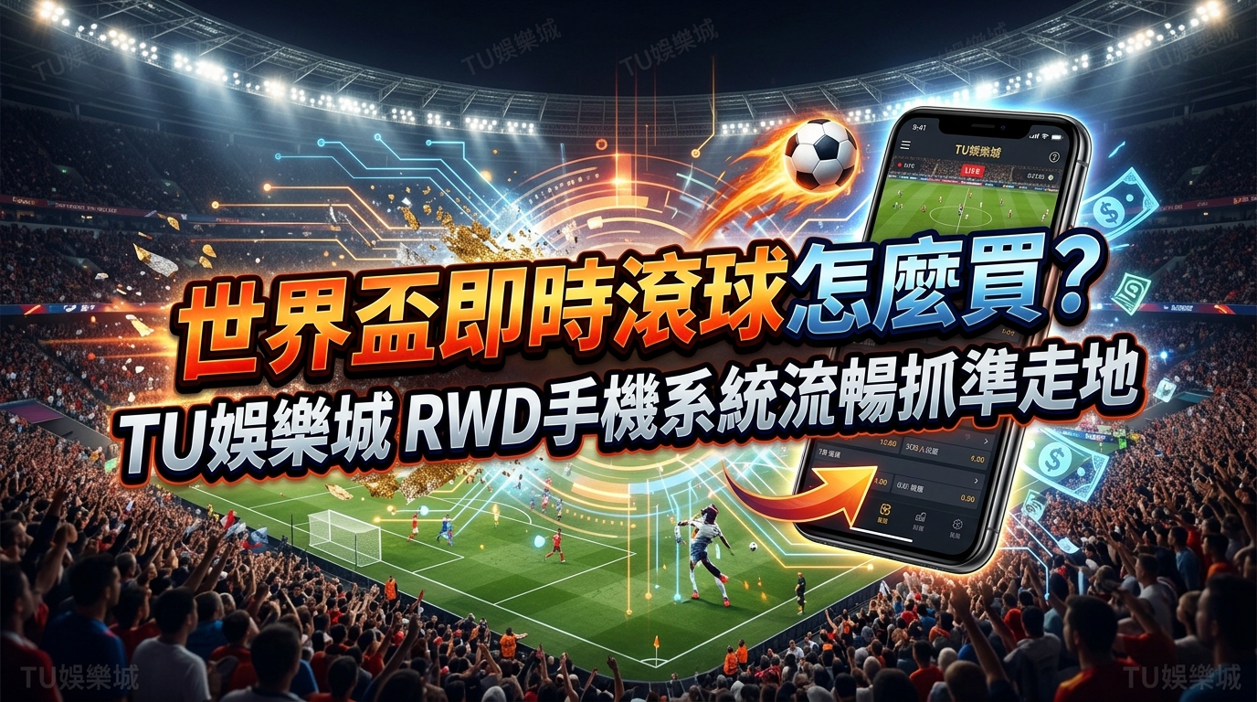 世界盃即時滾球怎麼買？TU娛樂城RWD手機系統流暢抓準走地