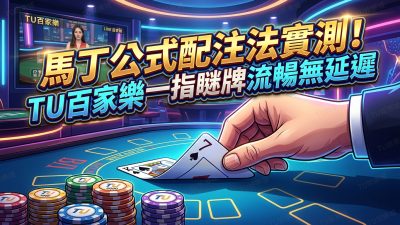 馬丁公式配注法實測！TU百家樂一指瞇牌流暢無延遲