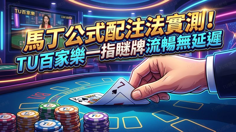 馬丁公式配注法實測！TU百家樂一指瞇牌流暢無延遲