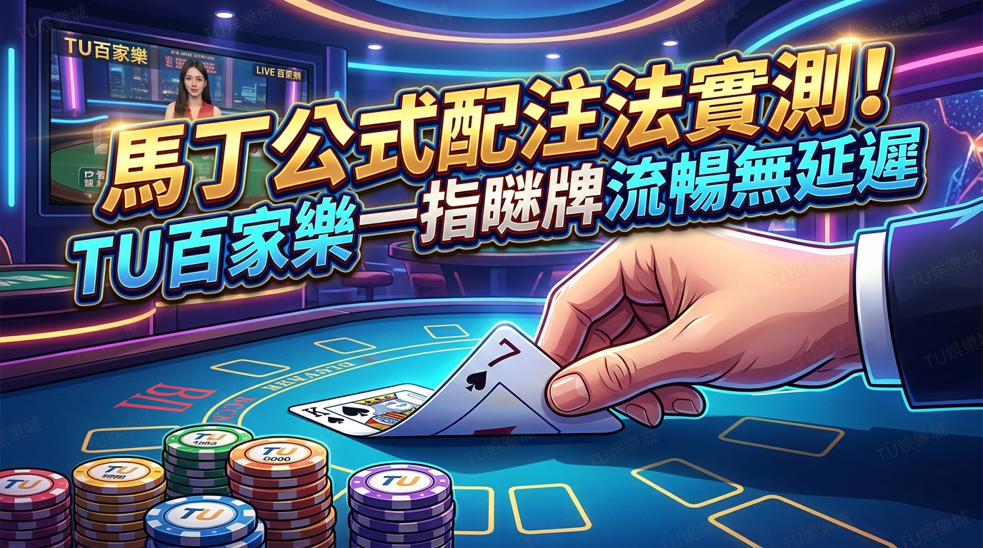 馬丁公式配注法實測！TU百家樂一指瞇牌流暢無延遲