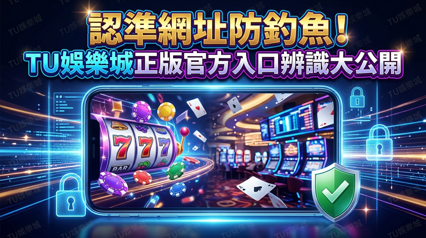 認準網址防釣魚！TU娛樂城正版官方入口辨識大公開