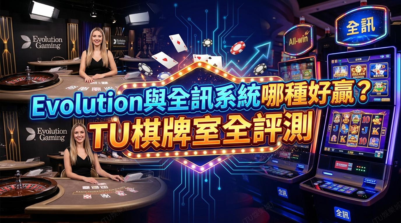 Evolution與全訊系統哪種好贏？TU棋牌室全評測