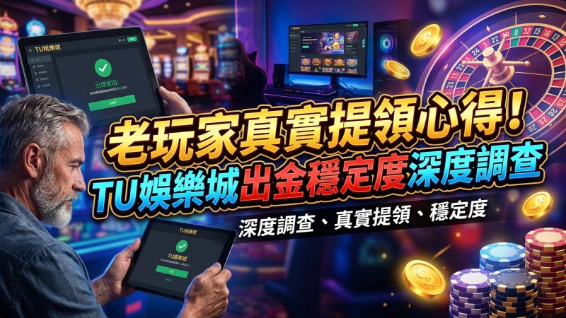 老玩家真實提領心得！TU娛樂城出金穩定度深度調查