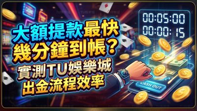 大額提款最快幾分鐘到帳？實測TU娛樂城出金流程效率