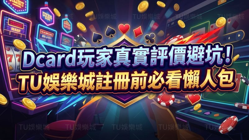 Dcard玩家真實評價避坑！TU娛樂城註冊前必看懶人包
