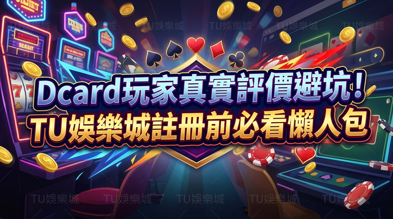 Dcard玩家真實評價避坑！TU娛樂城註冊前必看懶人包