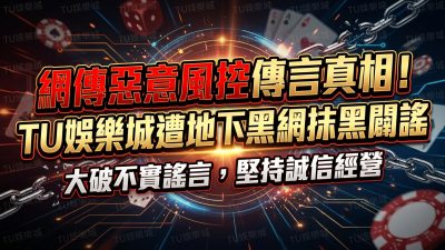 網傳惡意風控傳言真相！TU娛樂城遭地下黑網抹黑闢謠