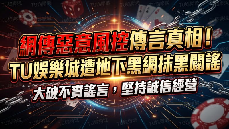 網傳惡意風控傳言真相！TU娛樂城遭地下黑網抹黑闢謠