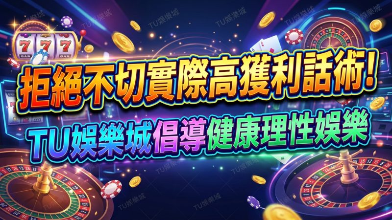 拒絕不切實際高獲利話術！TU娛樂城倡導健康理性娛樂