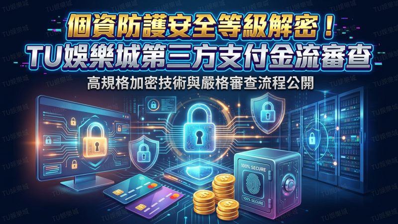 個資防護安全等級解密！TU娛樂城第三方支付金流審查