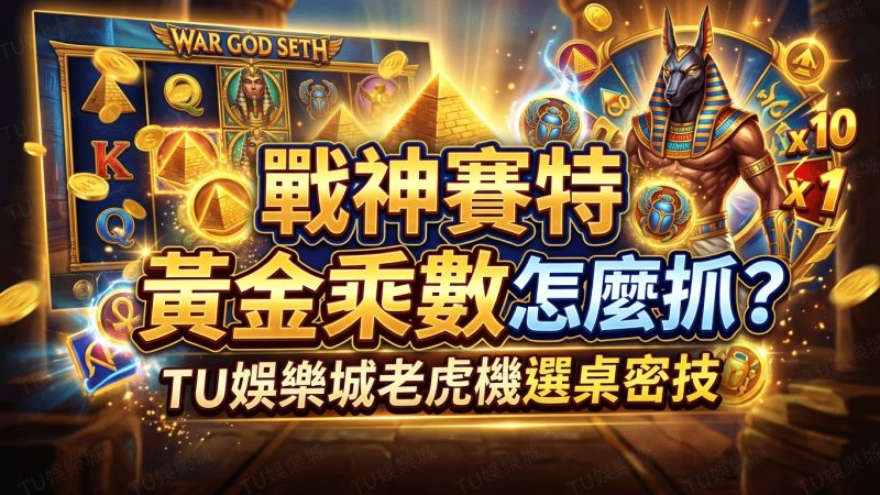 戰神賽特黃金乘數怎麼抓？TU娛樂城老虎機選桌密技