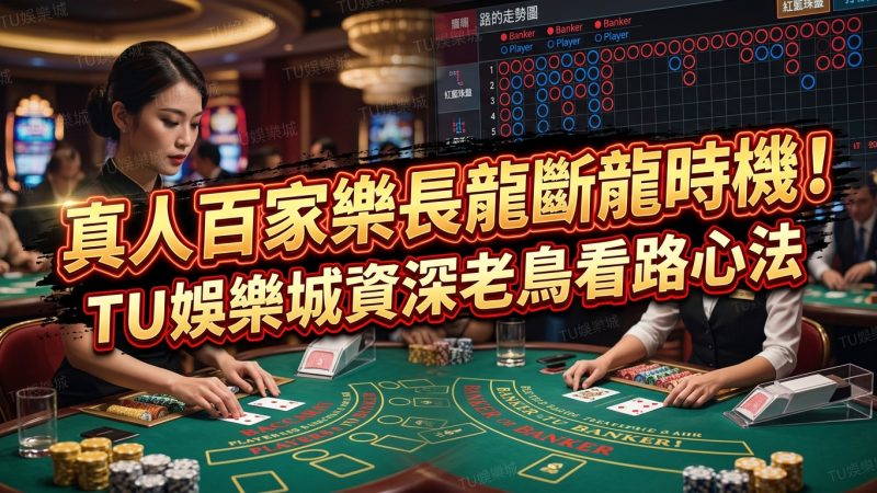 真人百家樂長龍斷龍時機！TU娛樂城資深老鳥看路心法