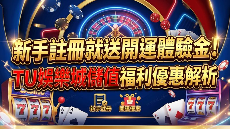 新手註冊就送開運體驗金！TU娛樂城儲值福利優惠解析
