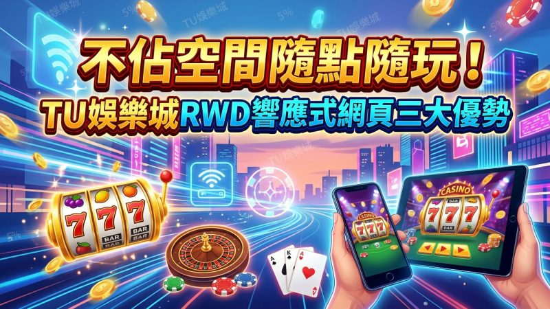 不佔空間隨點隨玩！TU娛樂城RWD響應式網頁三大優勢