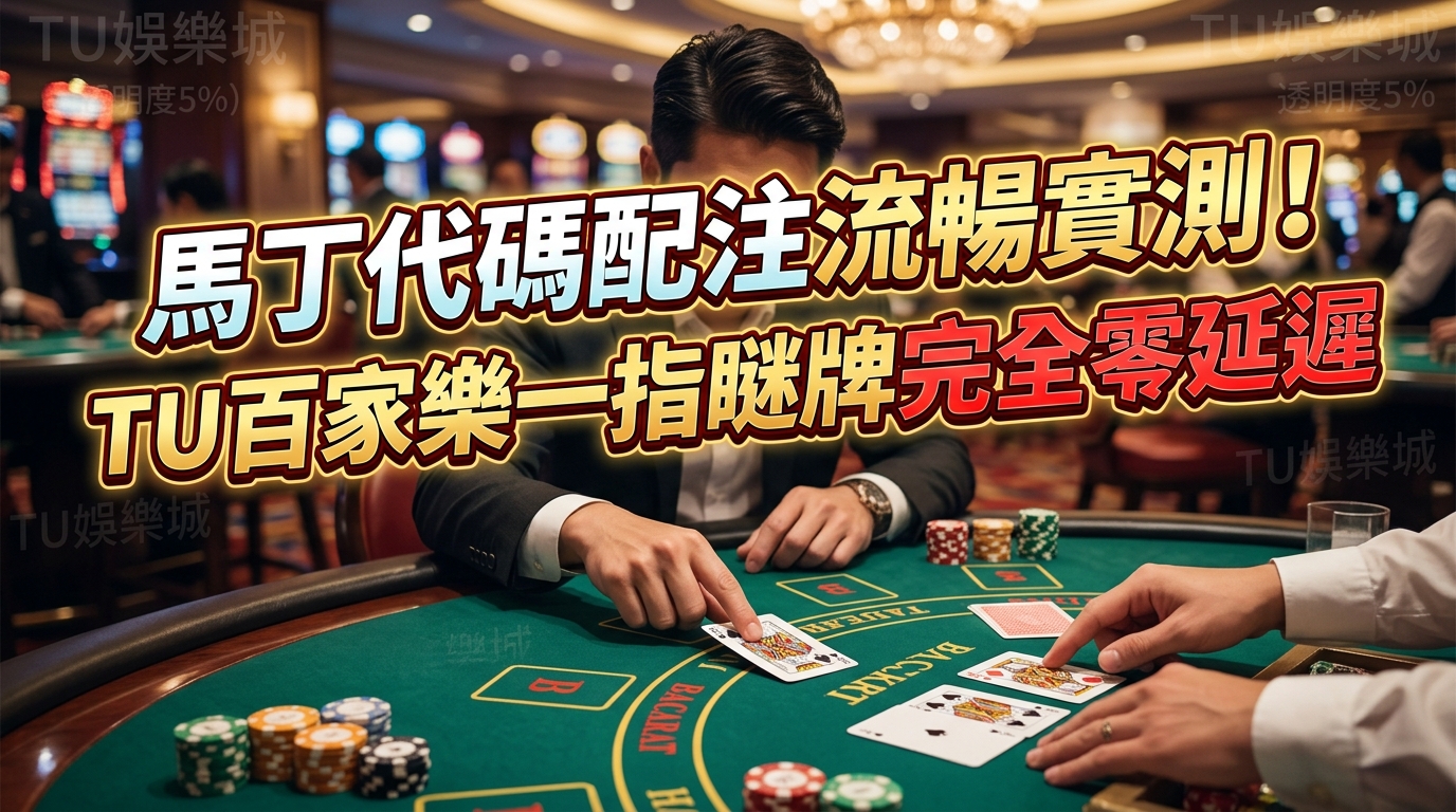 馬丁代碼配注流暢實測！TU百家樂一指瞇牌完全零延遲