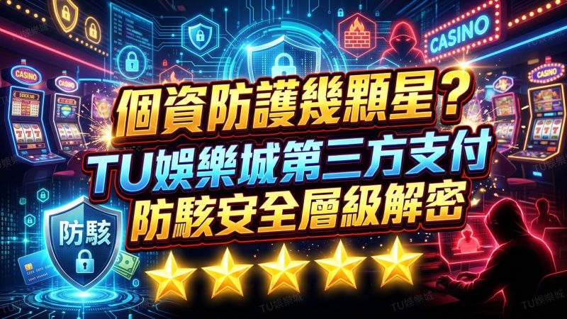 個資防護幾顆星？TU娛樂城第三方支付防駭安全層級解密