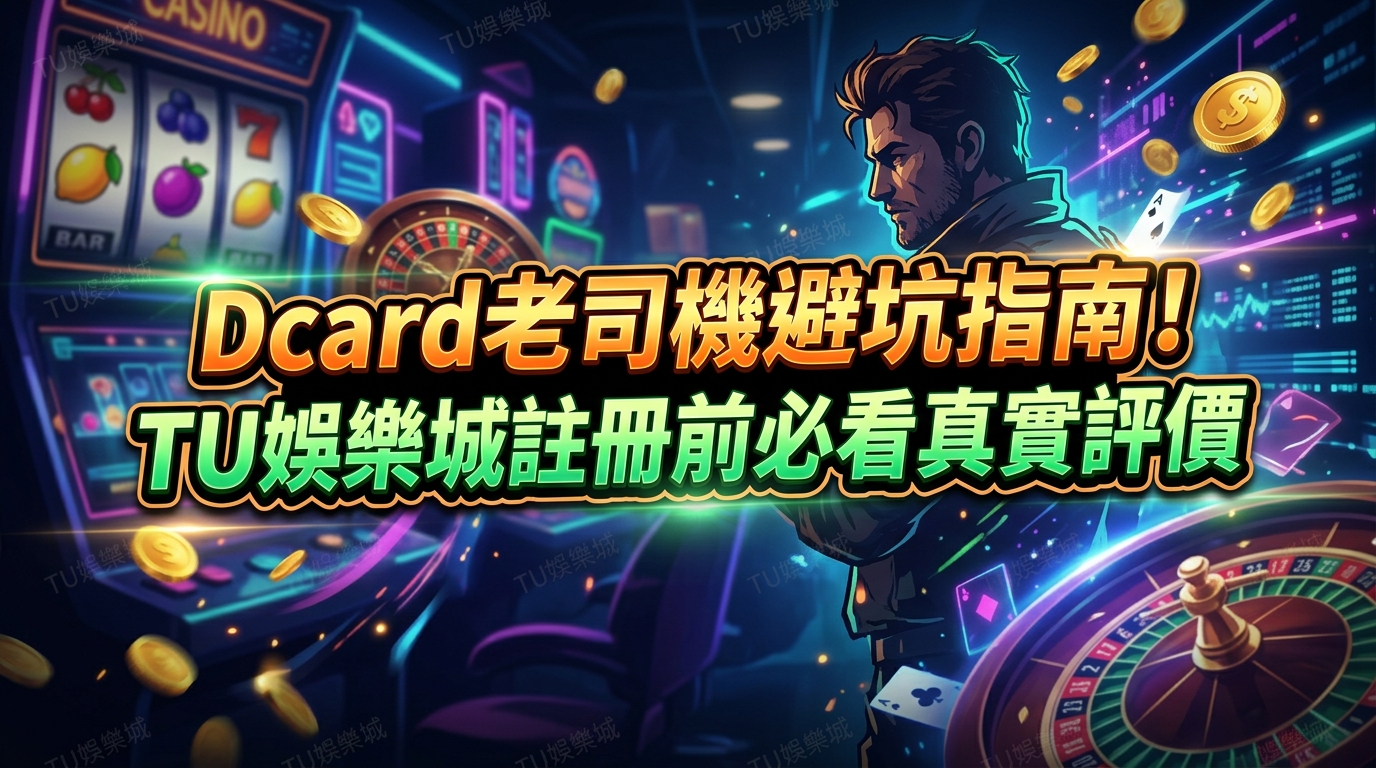 Dcard老司機避坑指南！TU娛樂城註冊前必看真實評價