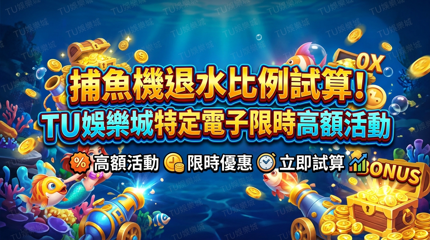 捕魚機退水比例試算！TU娛樂城特定電子限時高額活動