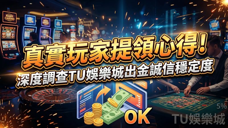 真實玩家提領心得！深度調查TU娛樂城出金誠信穩定度